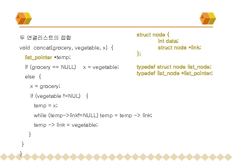 두 연결리스트의 접합 void concat(grocery, vegetable, x) { list_pointer *temp; if (grocery == NULL)