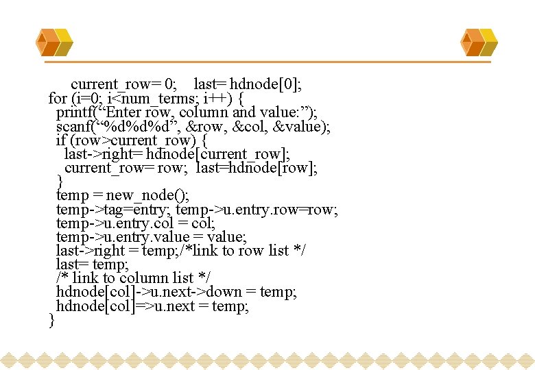 current_row= 0; last= hdnode[0]; for (i=0; i<num_terms; i++) { printf(“Enter row, column and value: