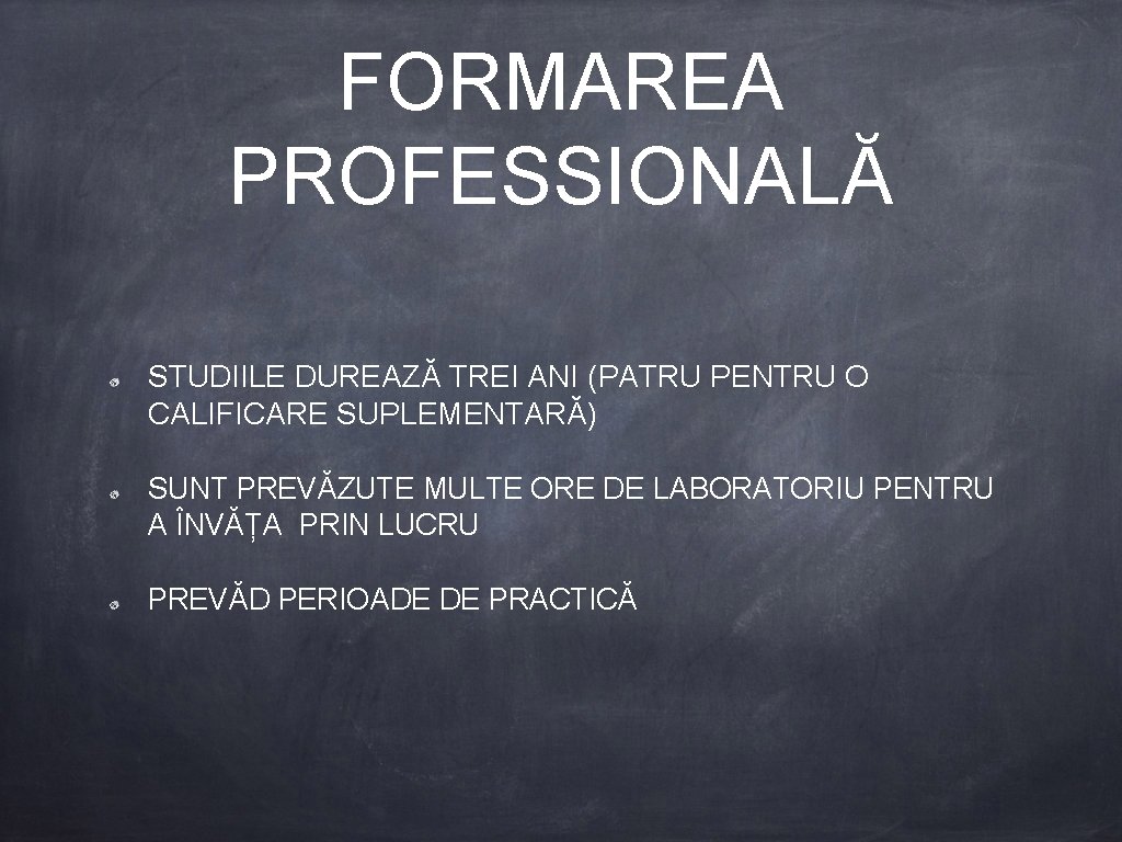 FORMAREA PROFESSIONALĂ STUDIILE DUREAZĂ TREI ANI (PATRU PENTRU O CALIFICARE SUPLEMENTARĂ) SUNT PREVĂZUTE MULTE