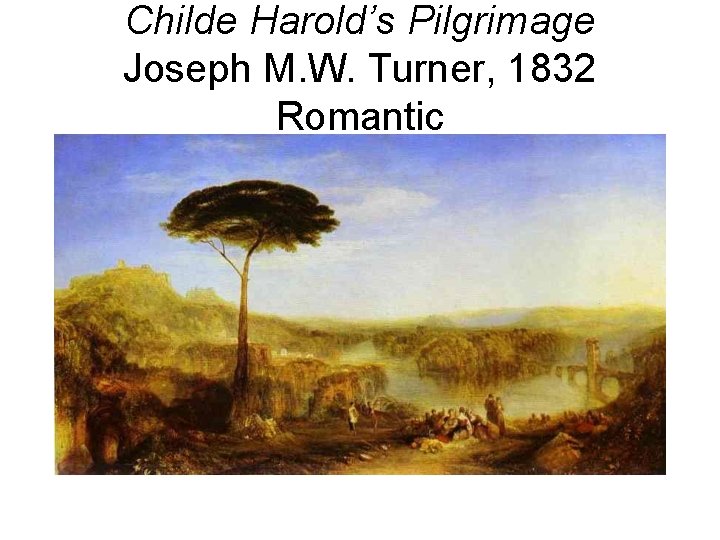 Childe Harold’s Pilgrimage Joseph M. W. Turner, 1832 Romantic 