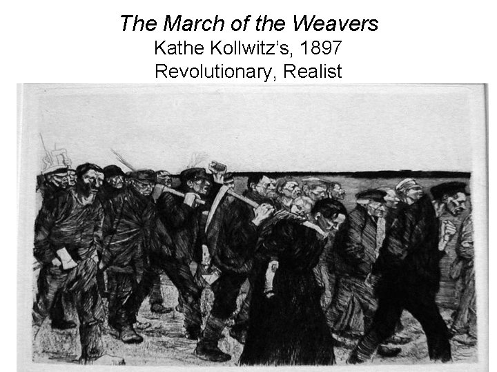 The March of the Weavers Kathe Kollwitz’s, 1897 Revolutionary, Realist 