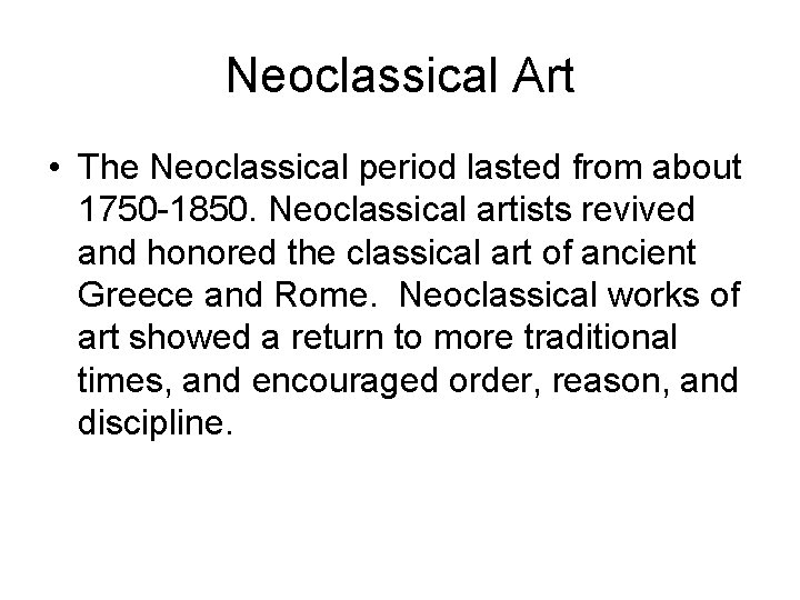 Neoclassical Art • The Neoclassical period lasted from about 1750 -1850. Neoclassical artists revived