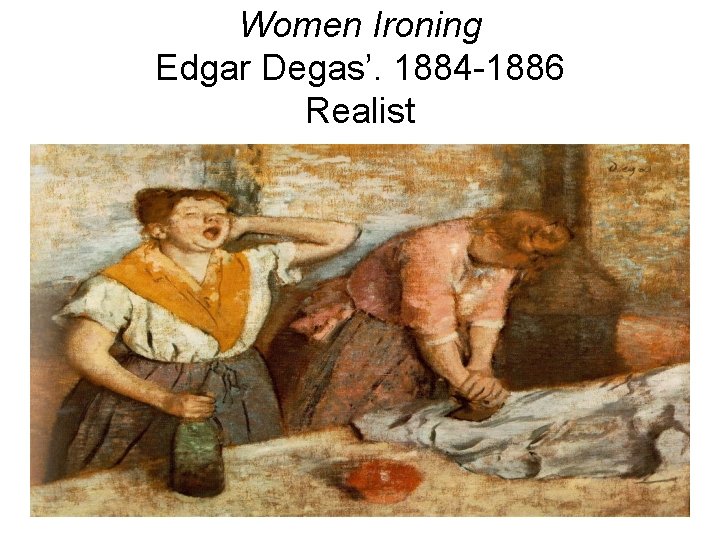 Women Ironing Edgar Degas’. 1884 -1886 Realist 