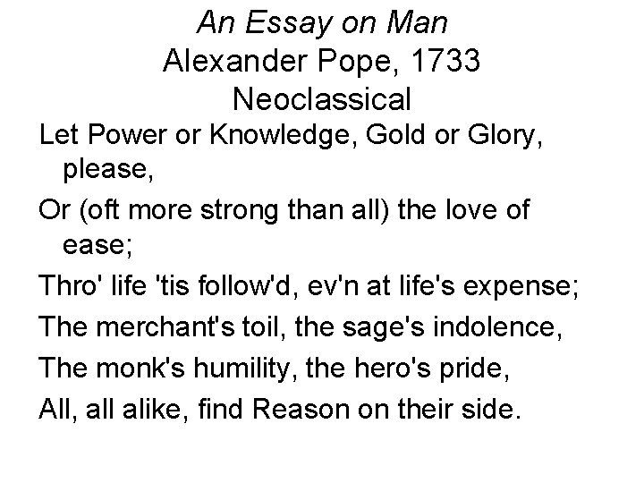 An Essay on Man Alexander Pope, 1733 Neoclassical Let Power or Knowledge, Gold or