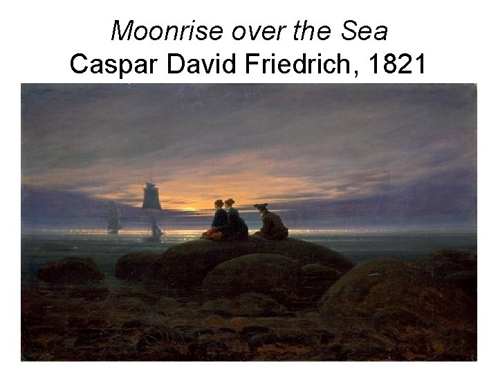 Moonrise over the Sea Caspar David Friedrich, 1821 