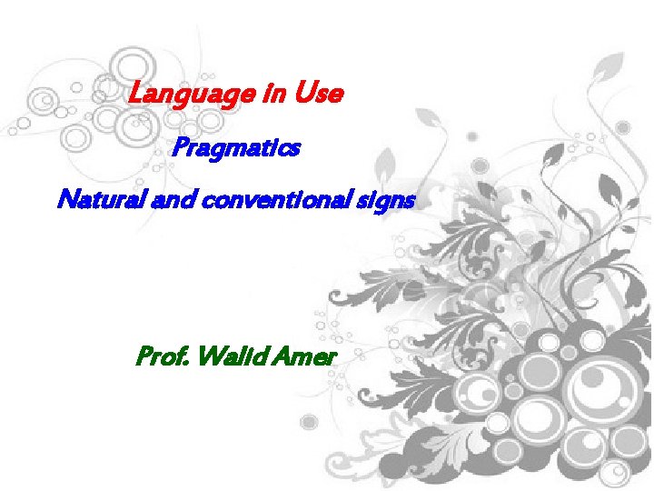 Language in Use Pragmatics Natural and conventional signs Prof. Walid Amer 