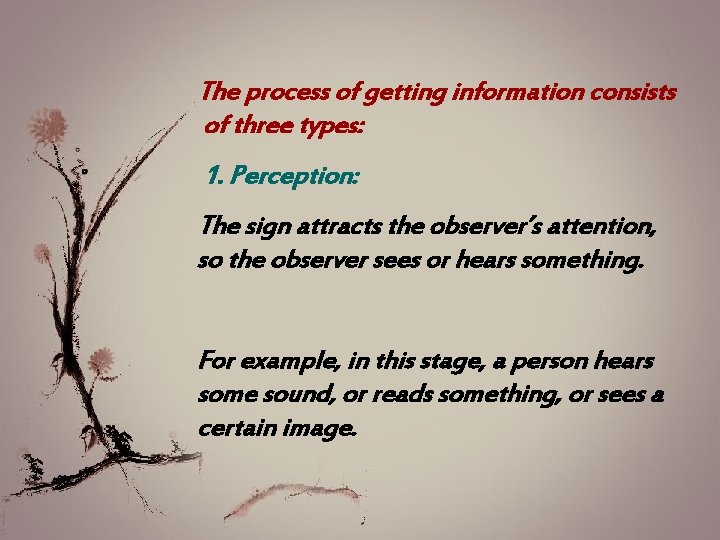 The process of getting information consists of three types: 1. Perception: The sign attracts