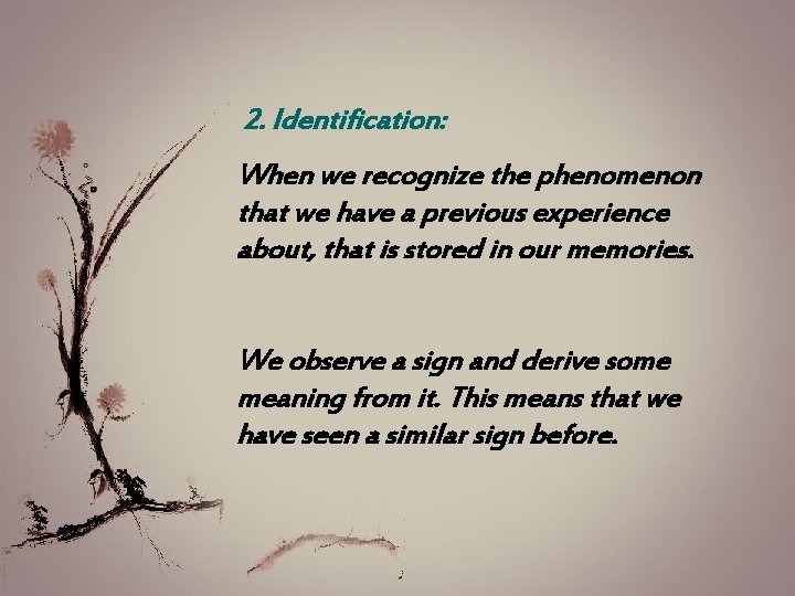 2. Identification: When we recognize the phenomenon that we have a previous experience about,