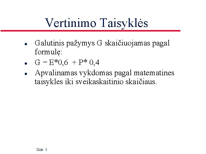 Vertinimo Taisyklės l l l Galutinis pažymys G skaičiuojamas pagal formulę: G = E*0,