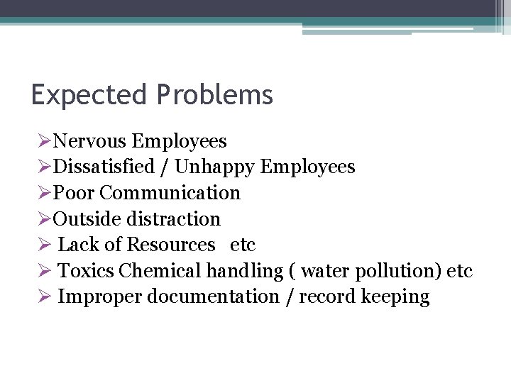 Expected Problems ØNervous Employees ØDissatisfied / Unhappy Employees ØPoor Communication ØOutside distraction Ø Lack