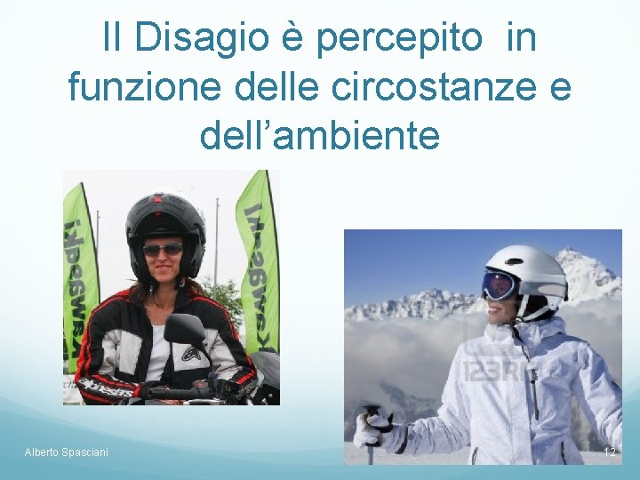 Il Disagio è percepito in funzione delle circostanze e dell’ambiente Alberto Spasciani 12 