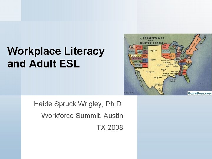 Workplace Literacy and Adult ESL Heide Spruck Wrigley, Ph. D. Workforce Summit, Austin TX