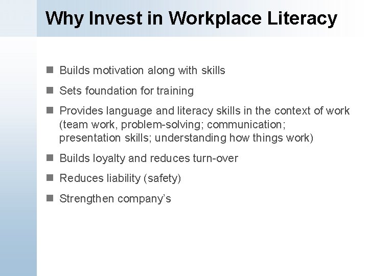 Why Invest in Workplace Literacy n Builds motivation along with skills n Sets foundation