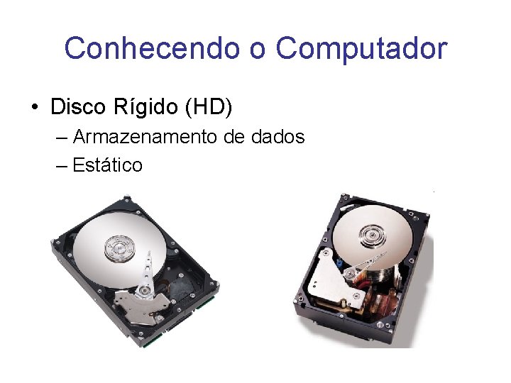 Conhecendo o Computador • Disco Rígido (HD) – Armazenamento de dados – Estático 
