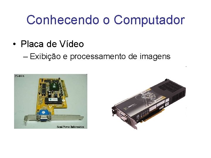 Conhecendo o Computador • Placa de Vídeo – Exibição e processamento de imagens 