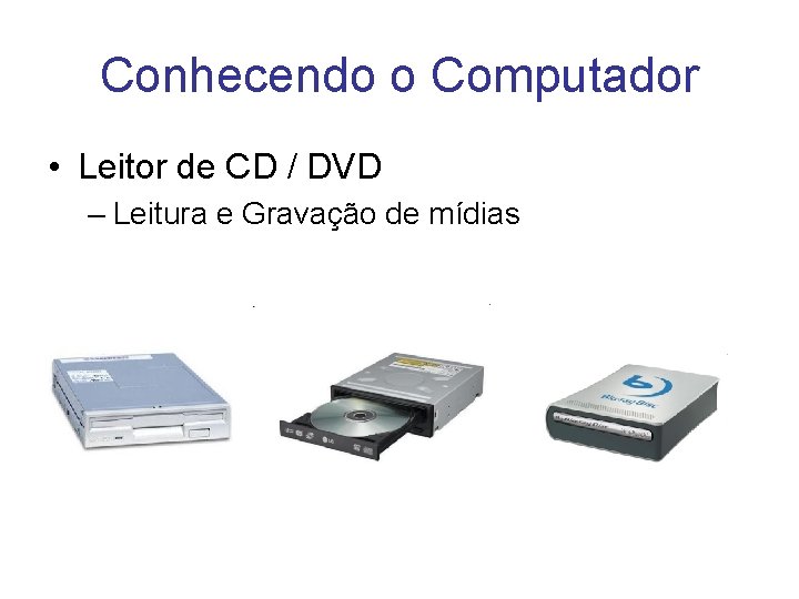 Conhecendo o Computador • Leitor de CD / DVD – Leitura e Gravação de
