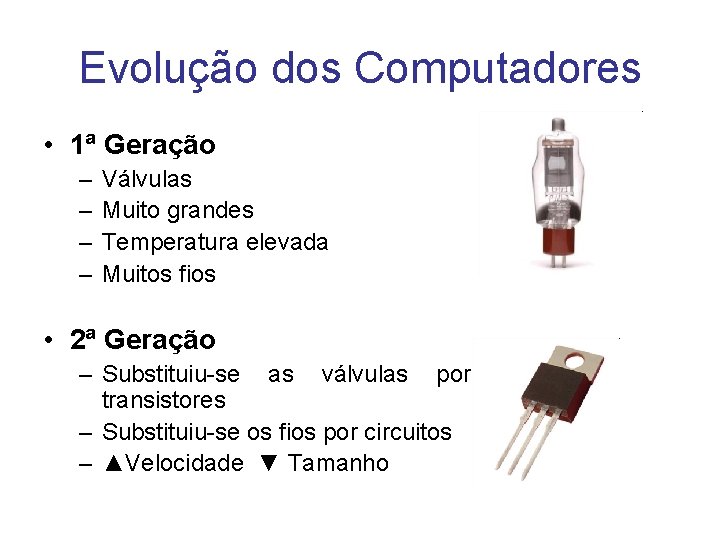 Evolução dos Computadores • 1ª Geração – – Válvulas Muito grandes Temperatura elevada Muitos