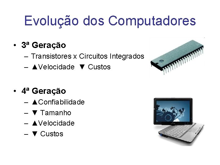 Evolução dos Computadores • 3ª Geração – Transistores x Circuitos Integrados – ▲Velocidade ▼