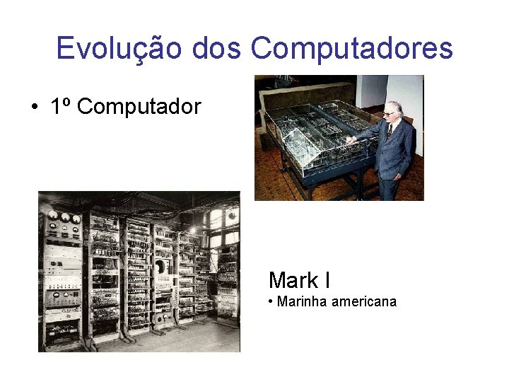 Evolução dos Computadores • 1º Computador Mark I • Marinha americana 