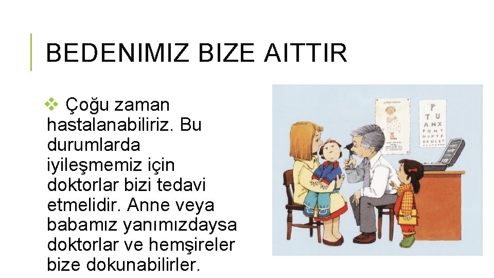 BEDENIMIZ BIZE AITTIR v Çoğu zaman hastalanabiliriz. Bu durumlarda iyileşmemiz için doktorlar bizi tedavi