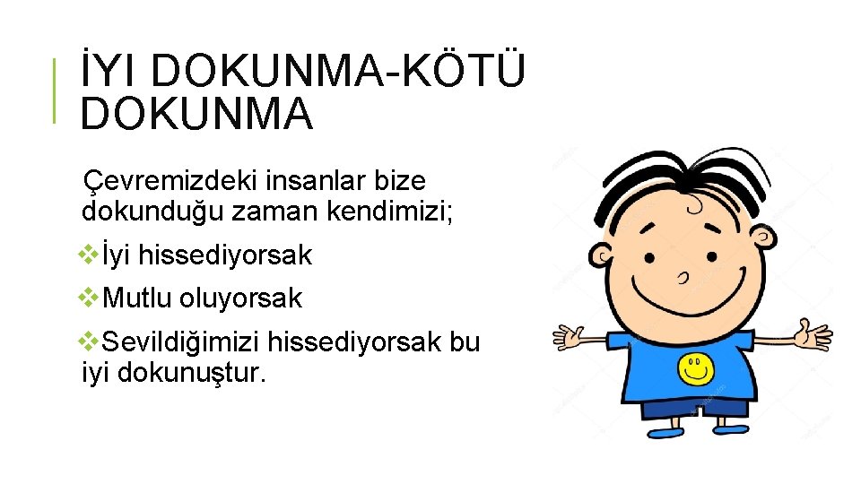 İYI DOKUNMA-KÖTÜ DOKUNMA Çevremizdeki insanlar bize dokunduğu zaman kendimizi; vİyi hissediyorsak v. Mutlu oluyorsak