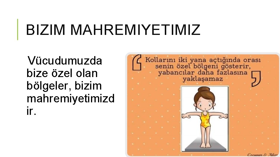 BIZIM MAHREMIYETIMIZ Vücudumuzda bize özel olan bölgeler, bizim mahremiyetimizd ir. 