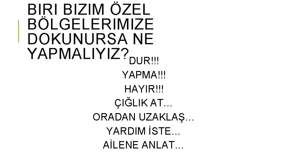 BIRI BIZIM ÖZEL BÖLGELERIMIZE DOKUNURSA NE YAPMALIYIZ? DUR!!! YAPMA!!! HAYIR!!! ÇIĞLIK AT… ORADAN UZAKLAŞ…