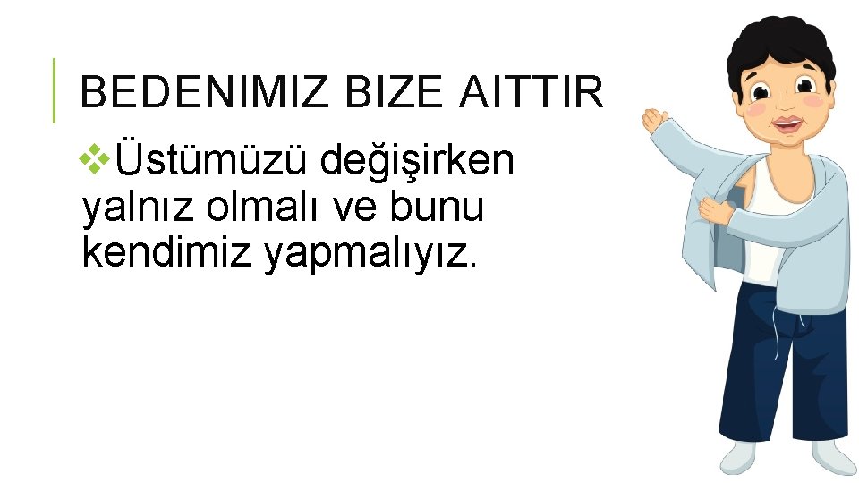 BEDENIMIZ BIZE AITTIR vÜstümüzü değişirken yalnız olmalı ve bunu kendimiz yapmalıyız. 