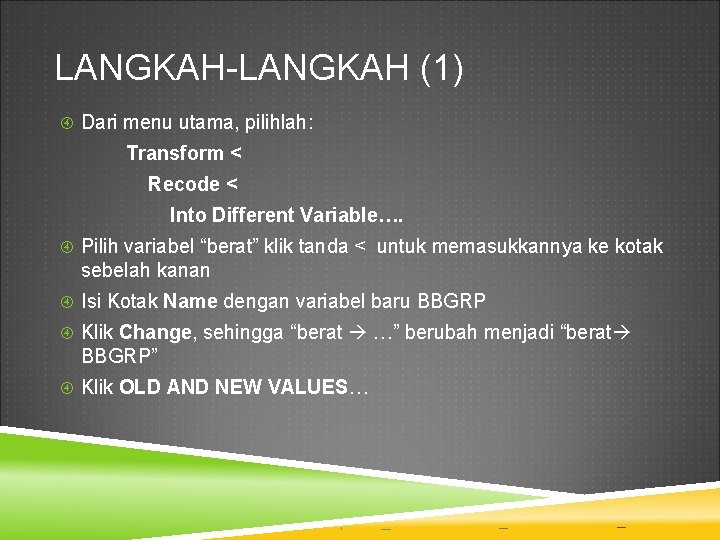 LANGKAH-LANGKAH (1) Dari menu utama, pilihlah: Transform < Recode < Into Different Variable…. Pilih