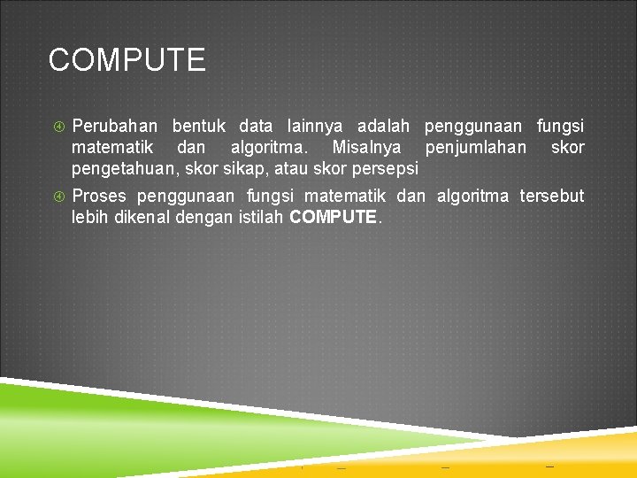 COMPUTE Perubahan bentuk data lainnya adalah penggunaan fungsi matematik dan algoritma. Misalnya penjumlahan pengetahuan,