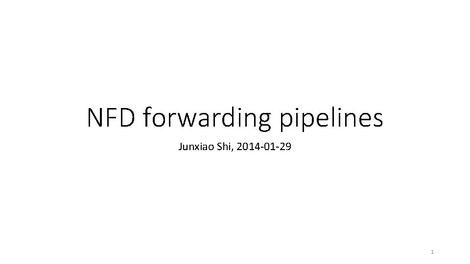 NFD forwarding pipelines Junxiao Shi, 2014 -01 -29 1 