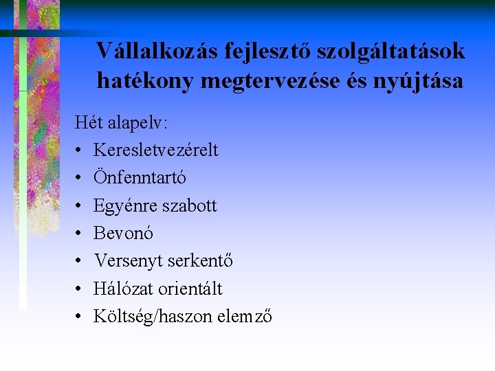 Vállalkozás fejlesztő szolgáltatások hatékony megtervezése és nyújtása Hét alapelv: • Keresletvezérelt • Önfenntartó •