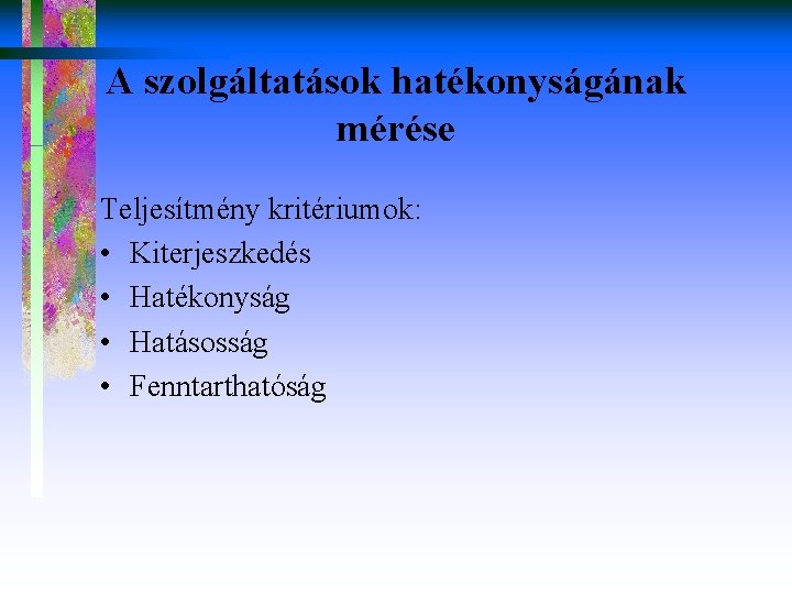 A szolgáltatások hatékonyságának mérése Teljesítmény kritériumok: • Kiterjeszkedés • Hatékonyság • Hatásosság • Fenntarthatóság