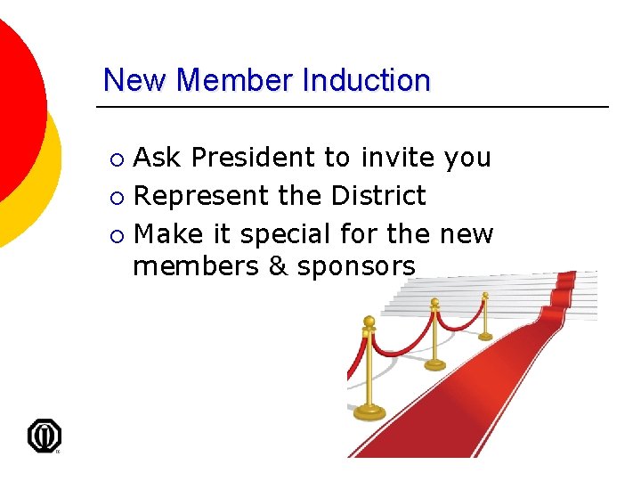 New Member Induction Ask President to invite you ¡ Represent the District ¡ Make