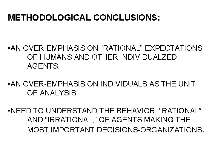 METHODOLOGICAL CONCLUSIONS: • AN OVER-EMPHASIS ON “RATIONAL” EXPECTATIONS OF HUMANS AND OTHER INDIVIDUALZED AGENTS.