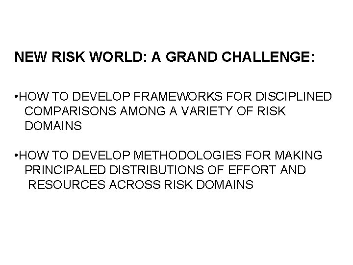 NEW RISK WORLD: A GRAND CHALLENGE: • HOW TO DEVELOP FRAMEWORKS FOR DISCIPLINED COMPARISONS