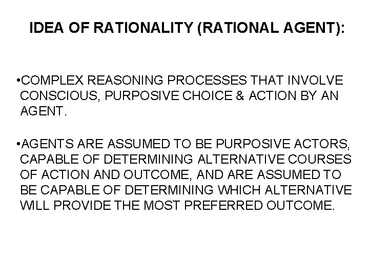 IDEA OF RATIONALITY (RATIONAL AGENT): • COMPLEX REASONING PROCESSES THAT INVOLVE CONSCIOUS, PURPOSIVE CHOICE