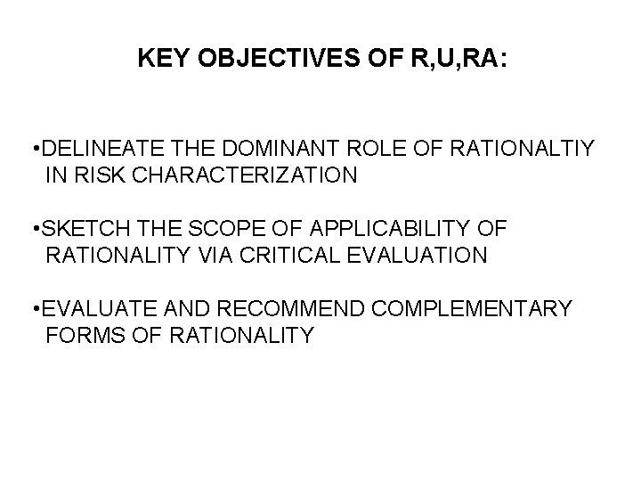 KEY OBJECTIVES OF R, U, RA: • DELINEATE THE DOMINANT ROLE OF RATIONALTIY IN