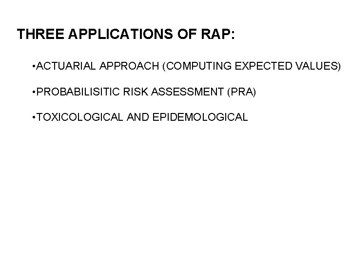 THREE APPLICATIONS OF RAP: • ACTUARIAL APPROACH (COMPUTING EXPECTED VALUES) • PROBABILISITIC RISK ASSESSMENT