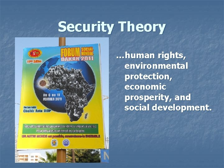 Security Theory …human rights, environmental protection, economic prosperity, and social development. Security Theory …human rights, environmental protection, economic prosperity, and social development.
