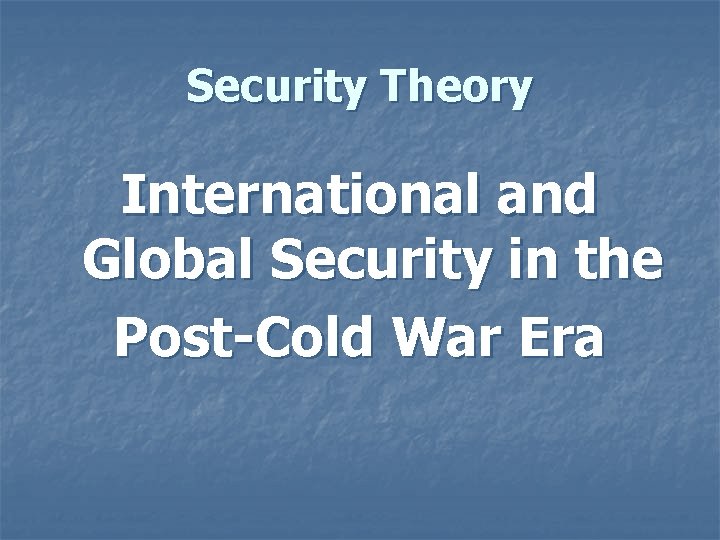 Security Theory International and Global Security in the Post-Cold War Era 