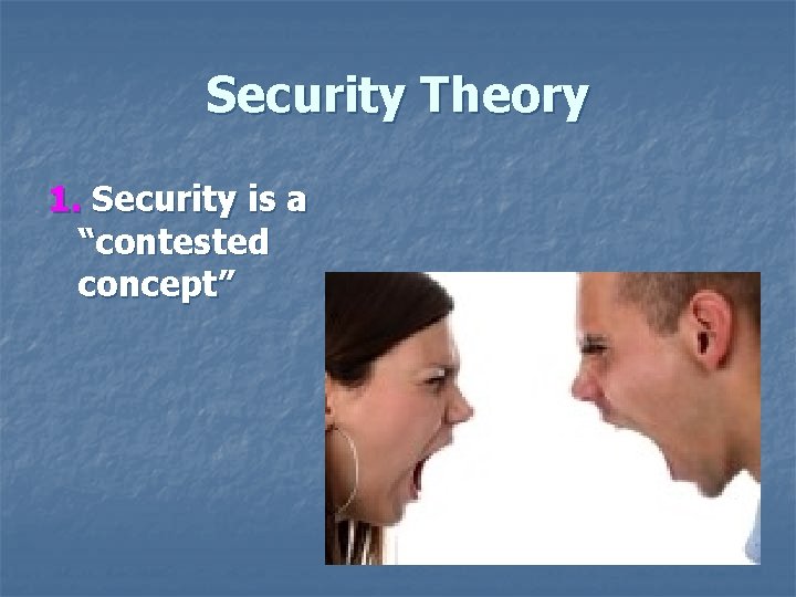 Security Theory 1. Security is a “contested concept” 