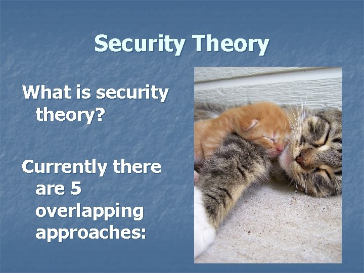 Security Theory What is security theory? Currently there are 5 overlapping approaches: 