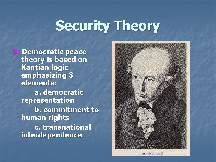 Security Theory 9. Democratic peace theory is based on Kantian logic emphasizing 3 elements: