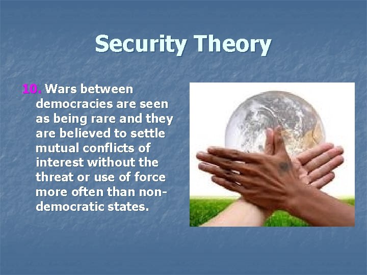 Security Theory 10. Wars between democracies are seen as being rare and they are