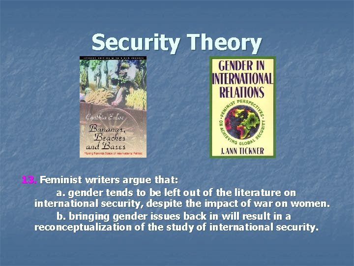 Security Theory 13. Feminist writers argue that: a. gender tends to be left out