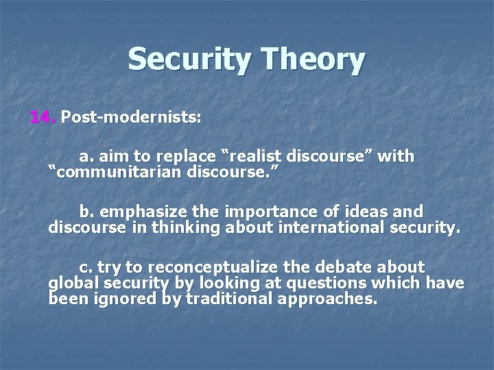 Security Theory 14. Post-modernists: a. aim to replace “realist discourse” with “communitarian discourse. ” Security Theory 14. Post-modernists: a. aim to replace “realist discourse” with “communitarian discourse. ”