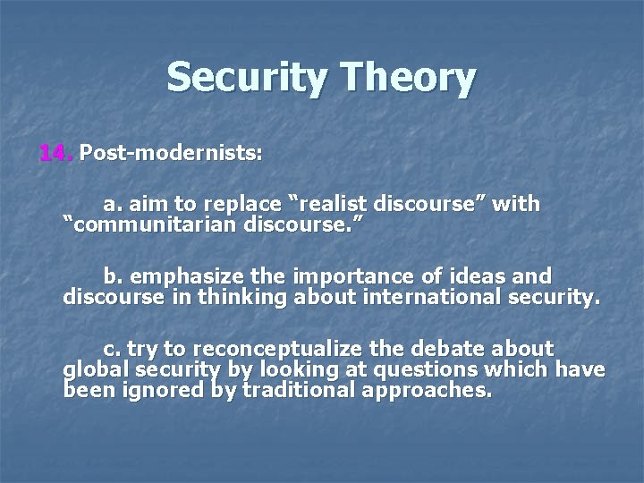 Security Theory 14. Post-modernists: a. aim to replace “realist discourse” with “communitarian discourse. ”