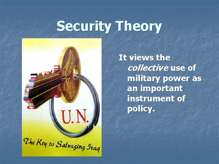 Security Theory It views the collective use of military power as an important instrument