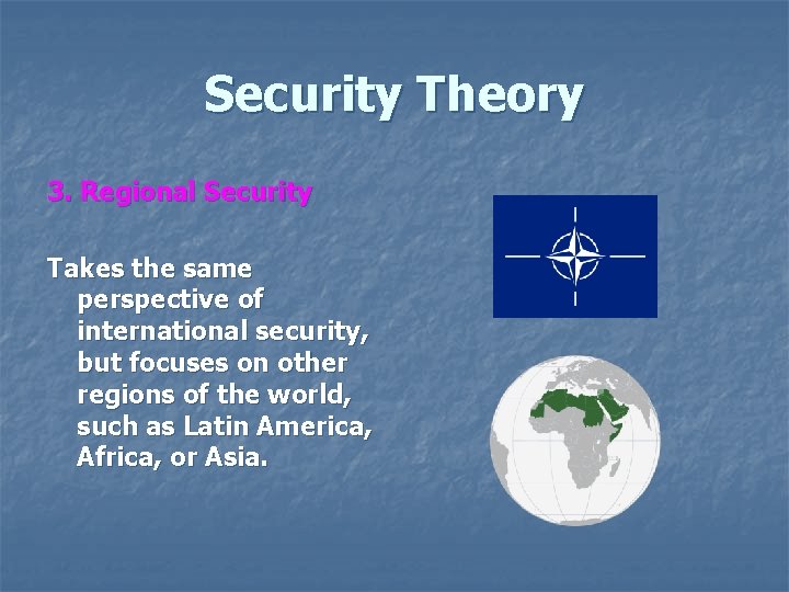 Security Theory 3. Regional Security Takes the same perspective of international security, but focuses